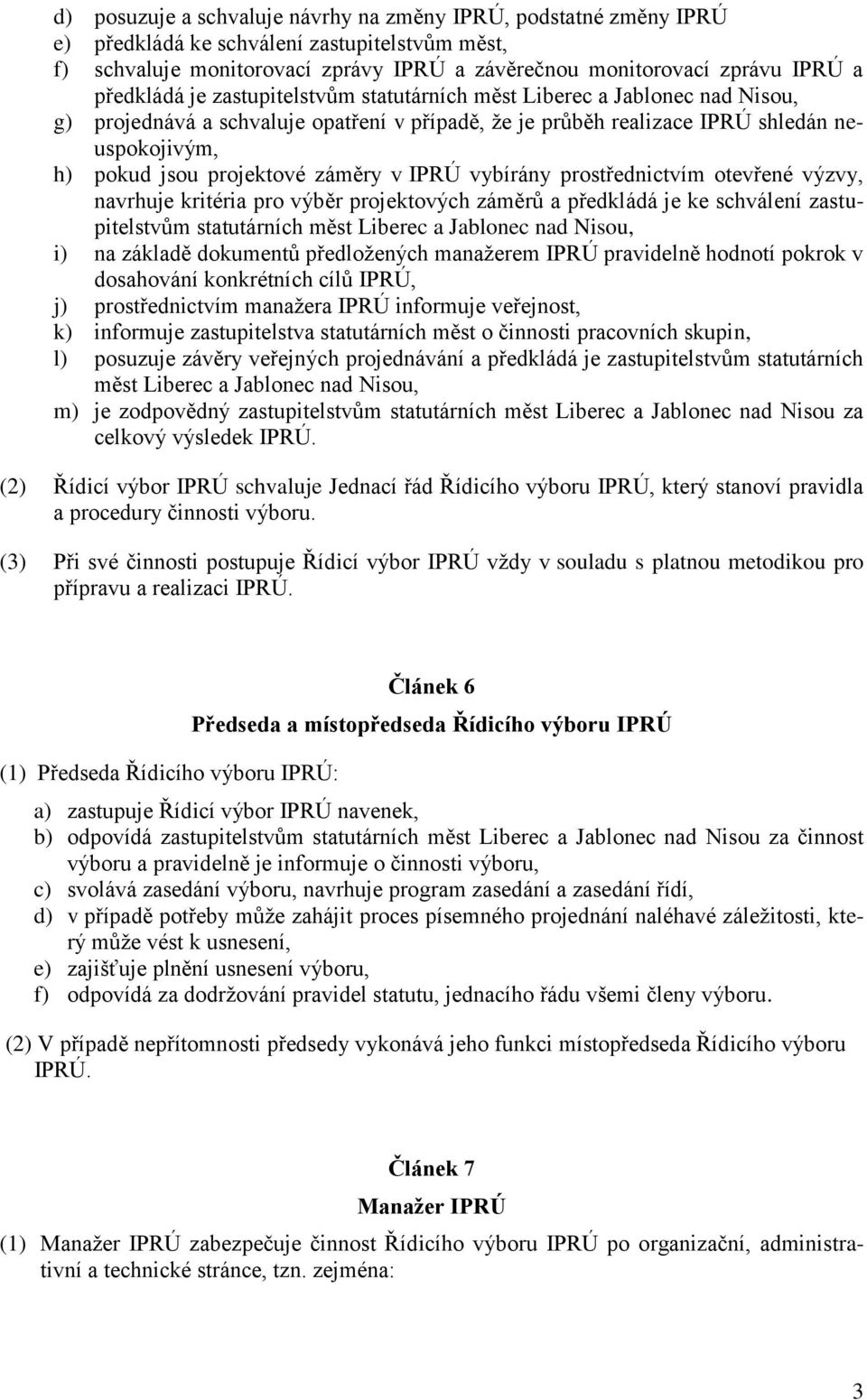 záměry v IPRÚ vybírány prostřednictvím otevřené výzvy, navrhuje kritéria pro výběr projektových záměrů a předkládá je ke schválení zastupitelstvům statutárních měst Liberec a Jablonec nad Nisou, i)