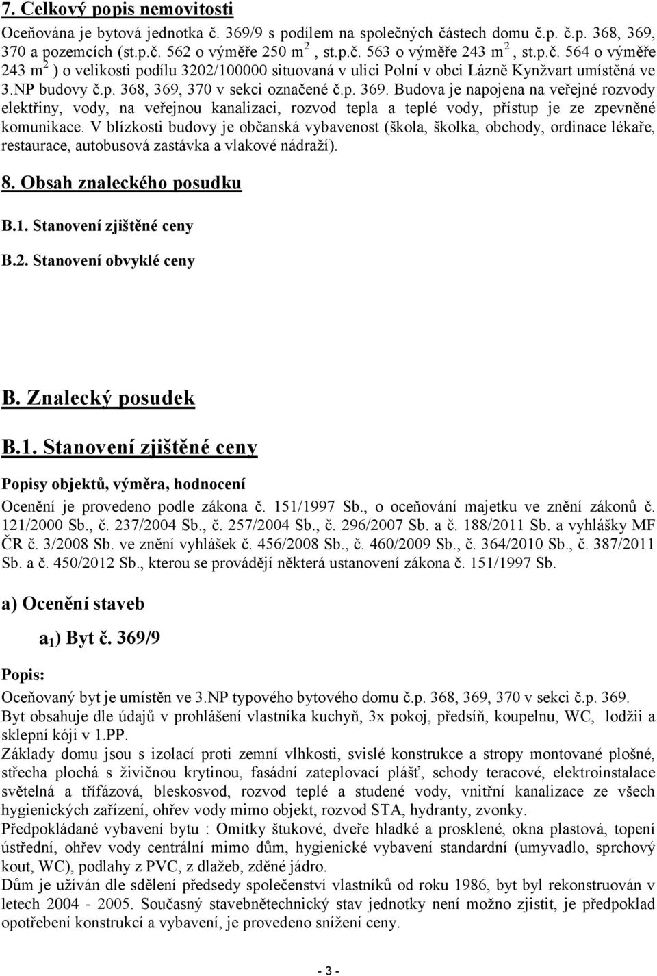 370 v sekci označené č.p. 369. Budova je napojena na veřejné rozvody elektřiny, vody, na veřejnou kanalizaci, rozvod tepla a teplé vody, přístup je ze zpevněné komunikace.