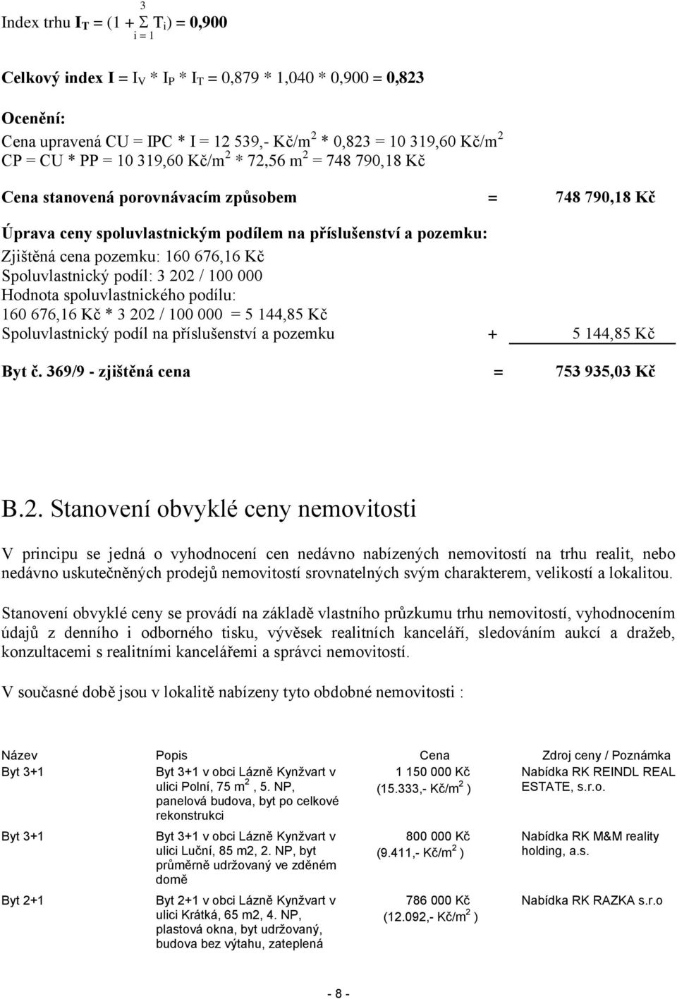 676,16 Kč Spoluvlastnický podíl: 3 202 / 100 000 Hodnota spoluvlastnického podílu: 160 676,16 Kč * 3 202 / 100 000 = 5 144,85 Kč Spoluvlastnický podíl na příslušenství a pozemku + 5 144,85 Kč Byt č.