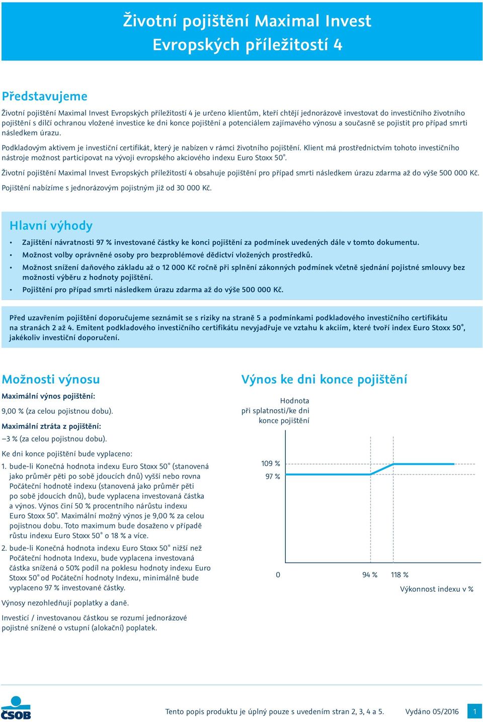 Podkladovým aktivem je investiční certifikát, který je nabízen v rámci životního pojištění.