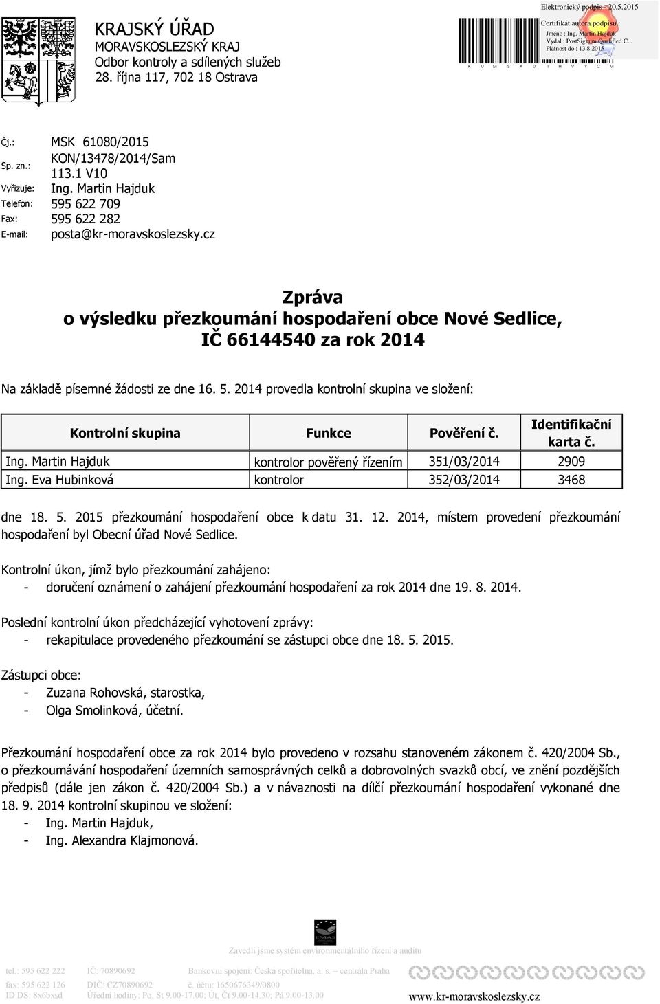 Martin Hajduk 595 622 709 595 622 282 posta@kr-moravskoslezsky.cz Zpráva o výsledku přezkoumání hospodaření obce Nové Sedlice, IČ 66144540 za rok 2014 Na základě písemné žádosti ze dne 16. 5. 2014 provedla kontrolní skupina ve složení: Kontrolní skupina Ing.