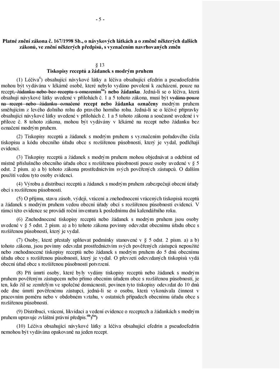 návykové látky a léčiva obsahující efedrin a pseudoefedrin mohou být vydávána v lékárně osobě, které nebylo vydáno povolení k zacházení, pouze na recept, žádanku nebo bez receptu s omezením 6a ) nebo