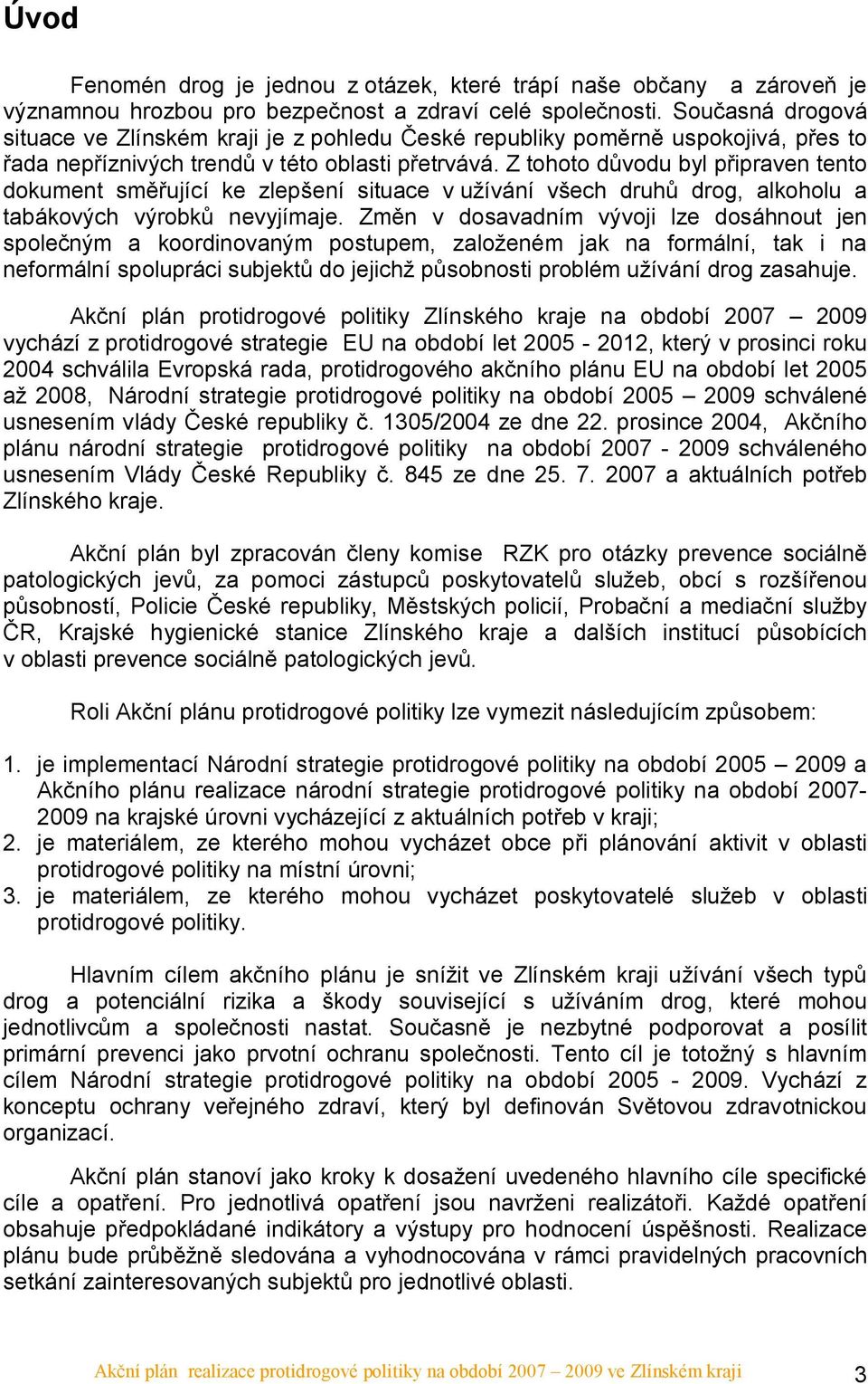 Z tohoto důvodu byl připraven tento dokument směřující ke zlepšení situace v užívání všech druhů drog, alkoholu a tabákových výrobků nevyjímaje.