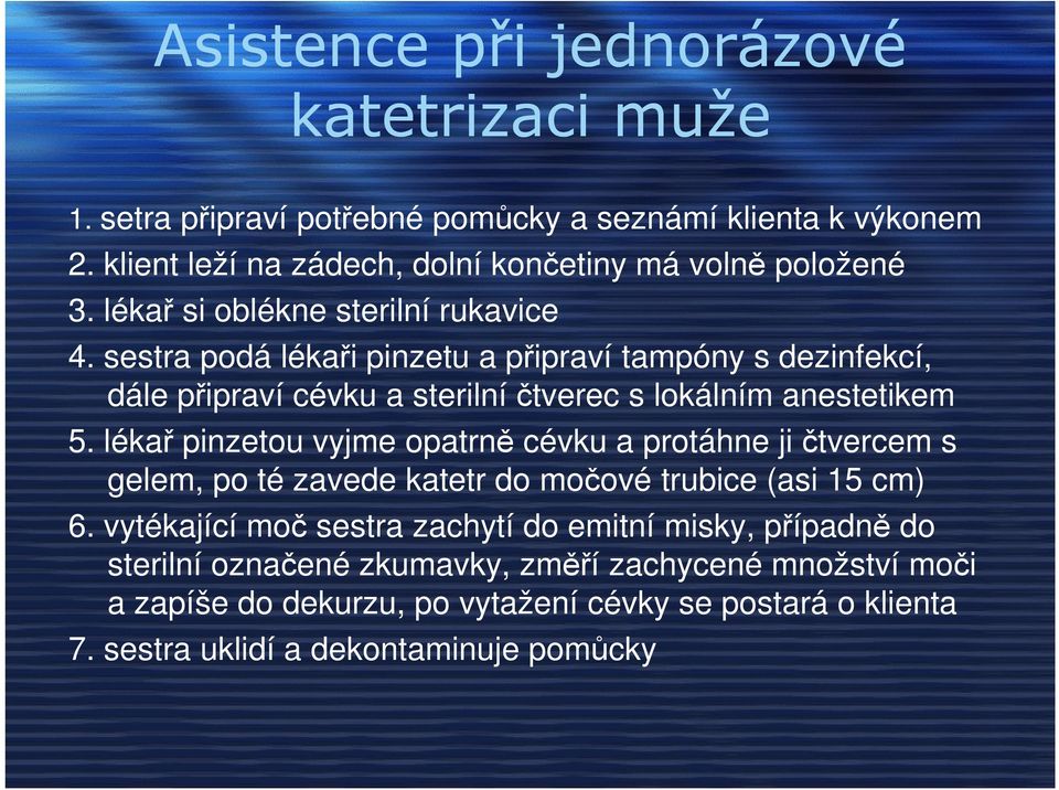 lékař pinzetou vyjme opatrně cévku a protáhne ji čtvercem s gelem, po té zavede katetr do močové trubice (asi 15 cm) 6.