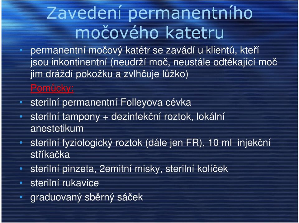 Folleyova cévka sterilní tampony + dezinfekční roztok, lokální anestetikum sterilní fyziologický roztok (dále