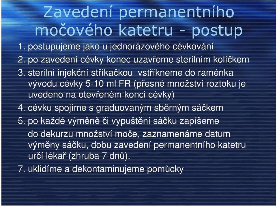 sterilní injekční stříkačkou vstříkneme do raménka vývodu cévky 5-10 ml FR (přesné množství roztoku je uvedeno na otevřeném konci