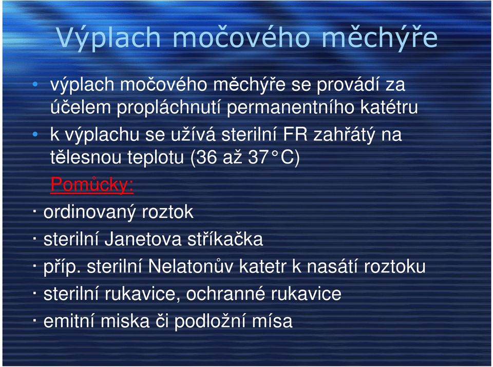 až 37 C) Pomůcky: ordinovaný roztok sterilní Janetova stříkačka příp.