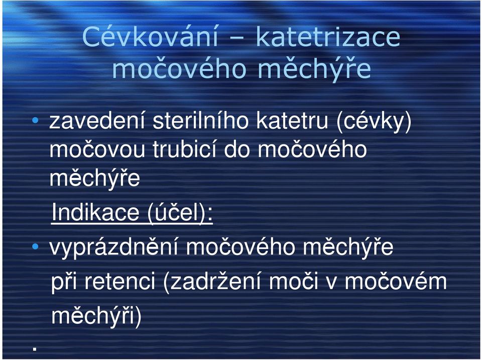 močového měchýře Indikace (účel): vyprázdnění