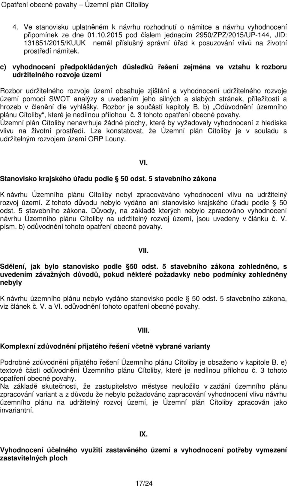 c) vyhodnocení předpokládaných důsledků řešení zejména ve vztahu k rozboru udržitelného rozvoje území Rozbor udržitelného rozvoje území obsahuje zjištění a vyhodnocení udržitelného rozvoje území