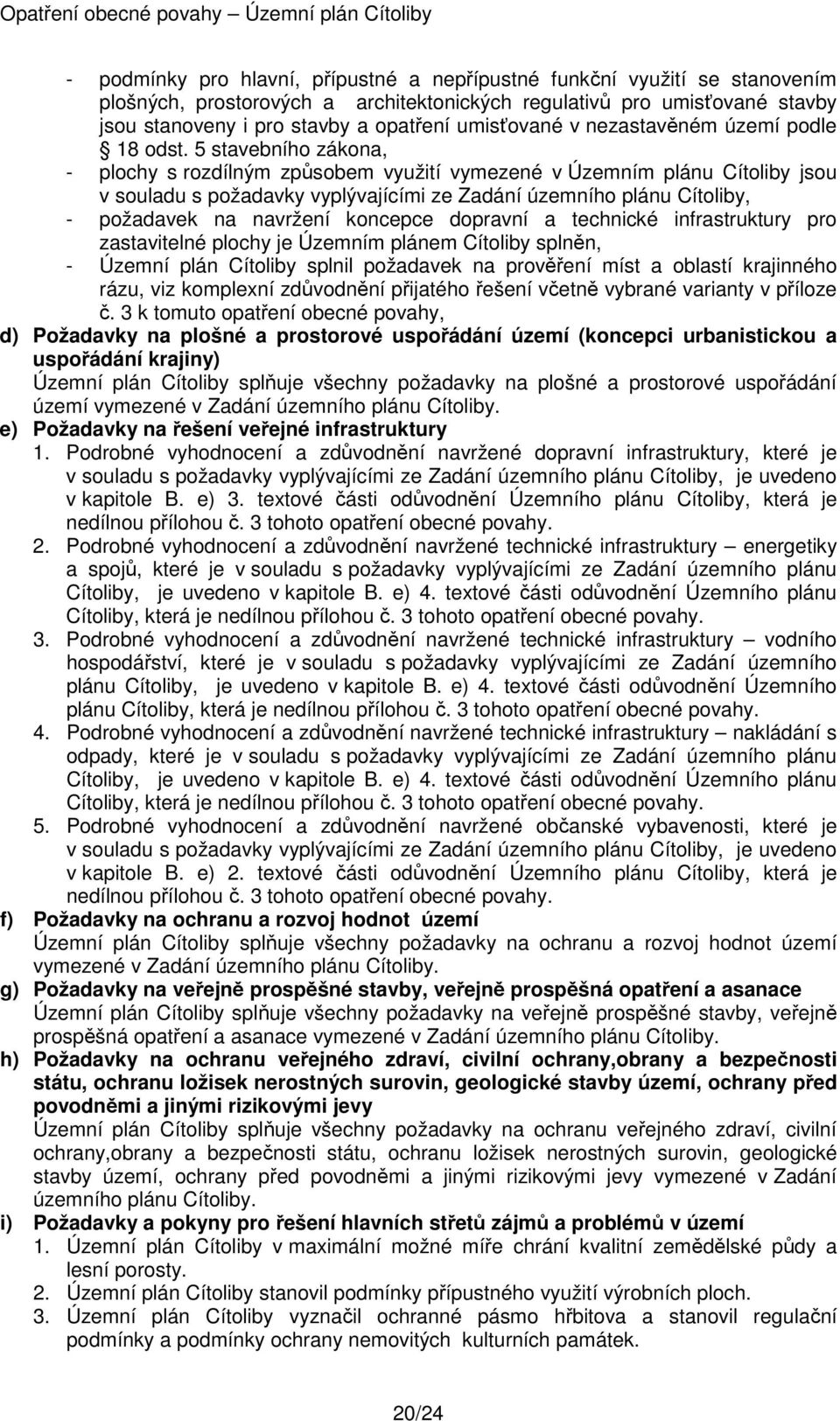 5 stavebního zákona, - plochy s rozdílným způsobem využití vymezené v Územním plánu Cítoliby jsou v souladu s požadavky vyplývajícími ze Zadání územního plánu Cítoliby, - požadavek na navržení