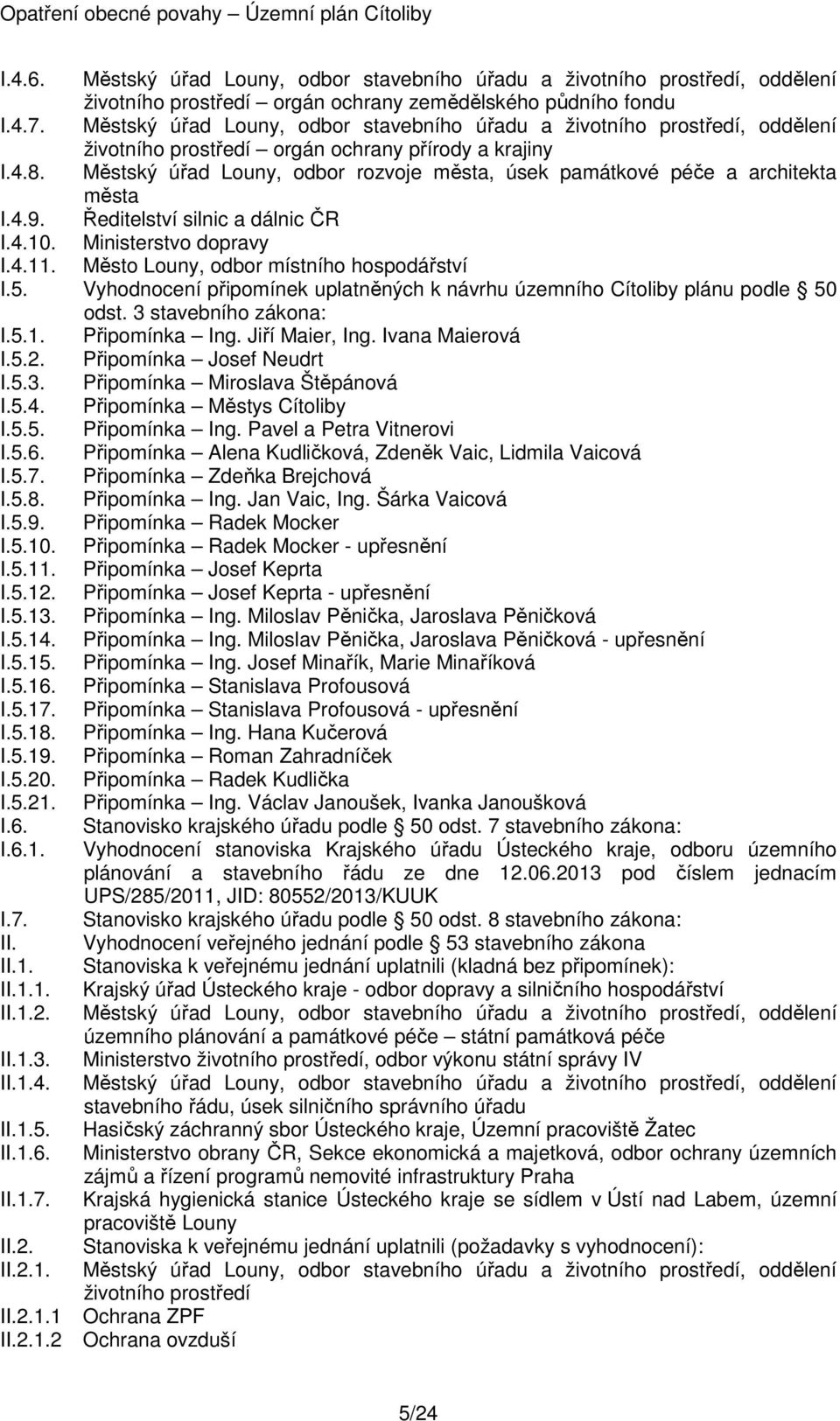 Městský úřad Louny, odbor rozvoje města, úsek památkové péče a architekta města I.4.9. Ředitelství silnic a dálnic ČR I.4.10. Ministerstvo dopravy I.4.11. Město Louny, odbor místního hospodářství I.5.