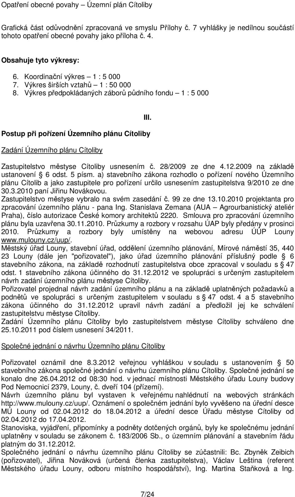 Zastupitelstvo městyse Cítoliby usnesením č. 28/2009 ze dne 4.12.2009 na základě ustanovení 6 odst. 5 písm.