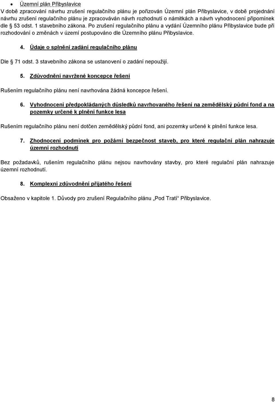 Po zrušení regulačního plánu a vydání Územního plánu Přibyslavice bude při rozhodování o změnách v území postupováno dle Územního plánu Přibyslavice. 4.