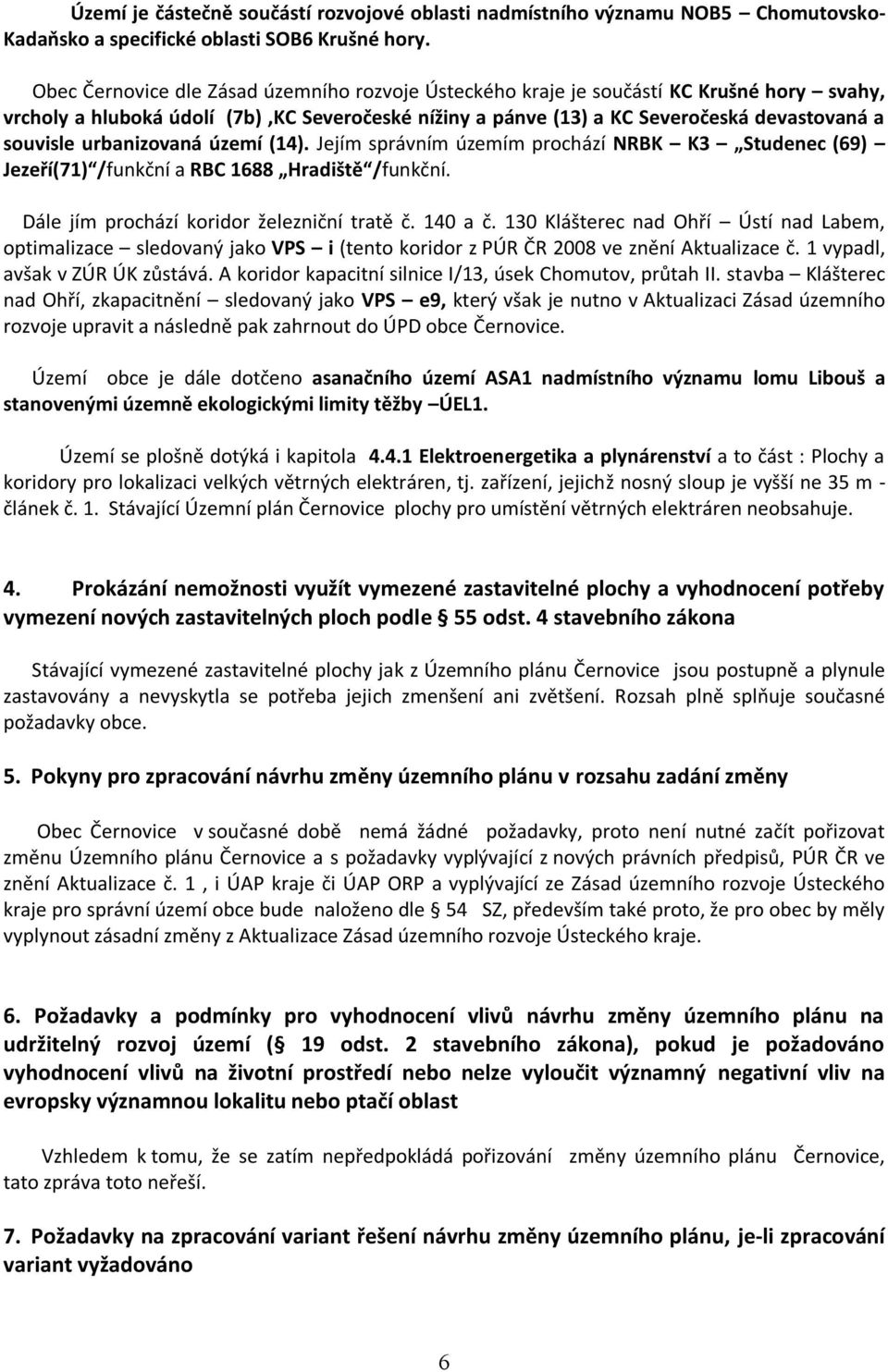 urbanizovaná území (14). Jejím správním územím prochází NRBK K3 Studenec (69) Jezeří(71) /funkční a RBC 1688 Hradiště /funkční. Dále jím prochází koridor železniční tratě č. 140 a č.