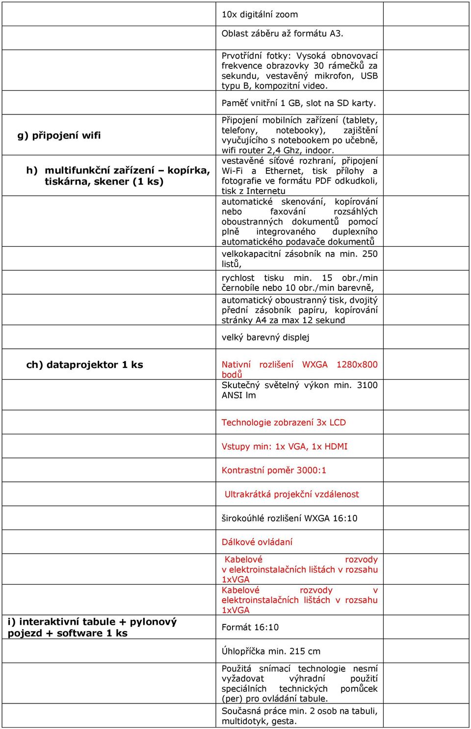 g) připojení wifi h) multifunkční zařízení kopírka, tiskárna, skener (1 ks) Připojení mobilních zařízení (tablety, telefony, notebooky), zajištění vyučujícího s notebookem po učebně, wifi router 2,4