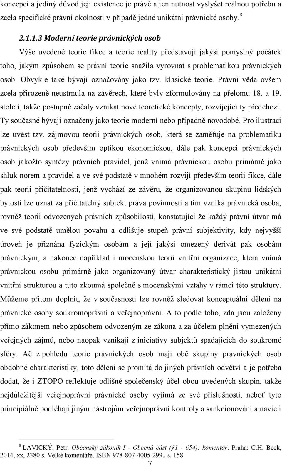 osob. Obvykle také bývají označovány jako tzv. klasické teorie. Právní věda ovšem zcela přirozeně neustrnula na závěrech, které byly zformulovány na přelomu 18. a 19.