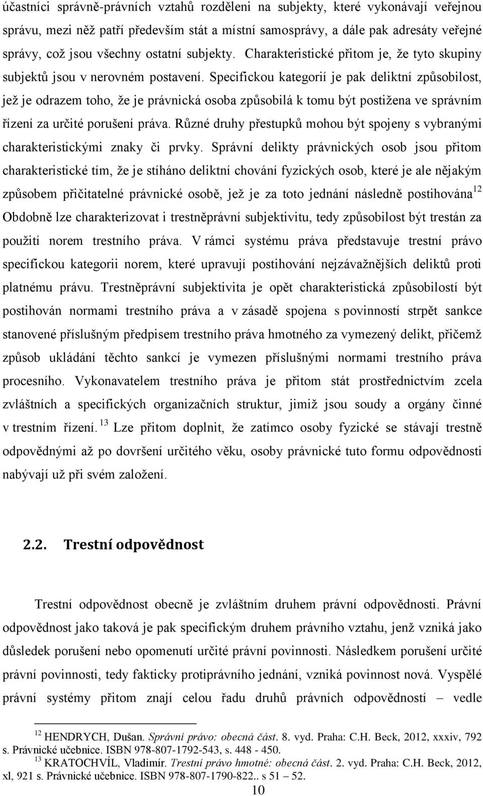Specifickou kategorií je pak deliktní způsobilost, jež je odrazem toho, že je právnická osoba způsobilá k tomu být postižena ve správním řízení za určité porušení práva.