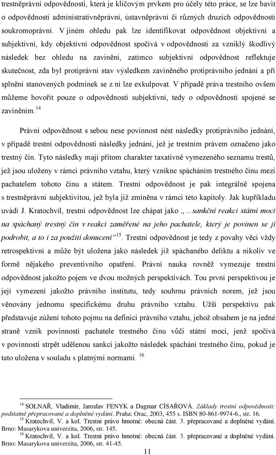 odpovědnost reflektuje skutečnost, zda byl protiprávní stav výsledkem zaviněného protiprávního jednání a při splnění stanovených podmínek se z ní lze exkulpovat.