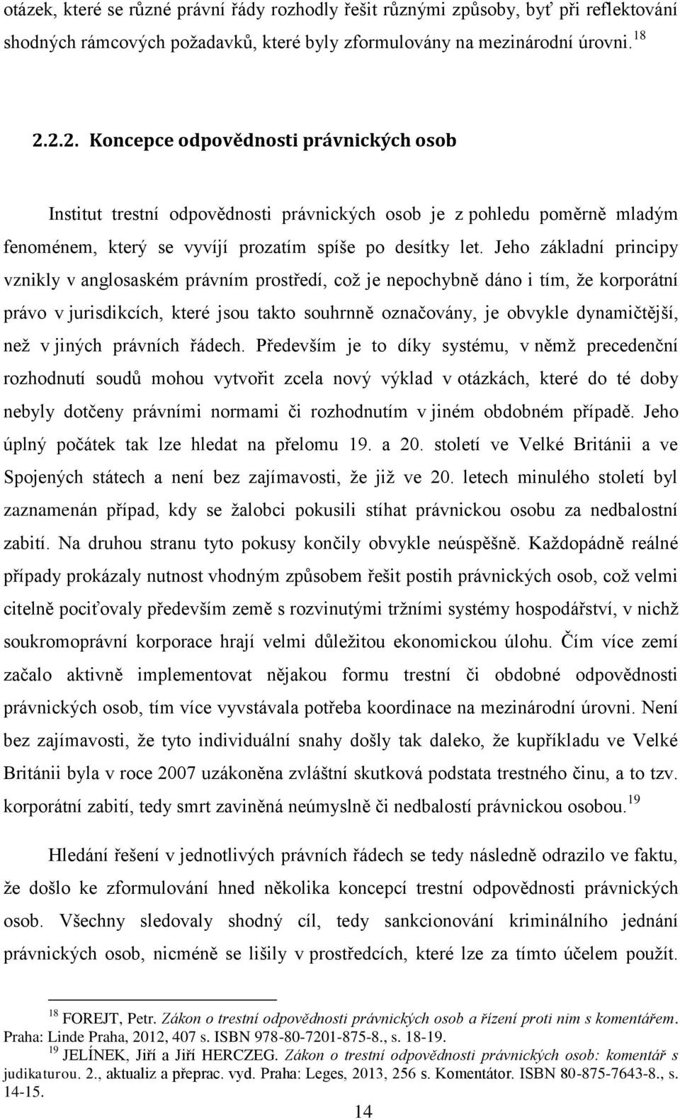 Jeho základní principy vznikly v anglosaském právním prostředí, což je nepochybně dáno i tím, že korporátní právo v jurisdikcích, které jsou takto souhrnně označovány, je obvykle dynamičtější, než v