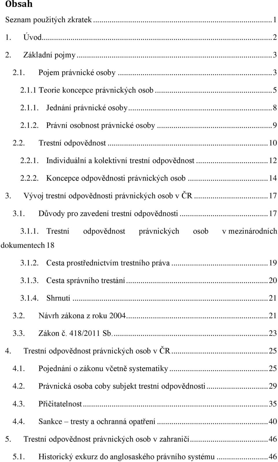 .. 17 3.1. Důvody pro zavedení trestní odpovědnosti... 17 3.1.1. Trestní odpovědnost právnických osob v mezinárodních dokumentech 18 3.1.2. Cesta prostřednictvím trestního práva... 19 3.1.3. Cesta správního trestání.