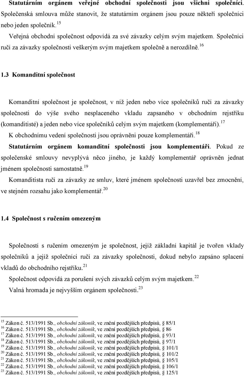 3 Komanditní společnost Komanditní společnost je společnost, v níţ jeden nebo více společníků ručí za závazky společnosti do výše svého nesplaceného vkladu zapsaného v obchodním rejstříku