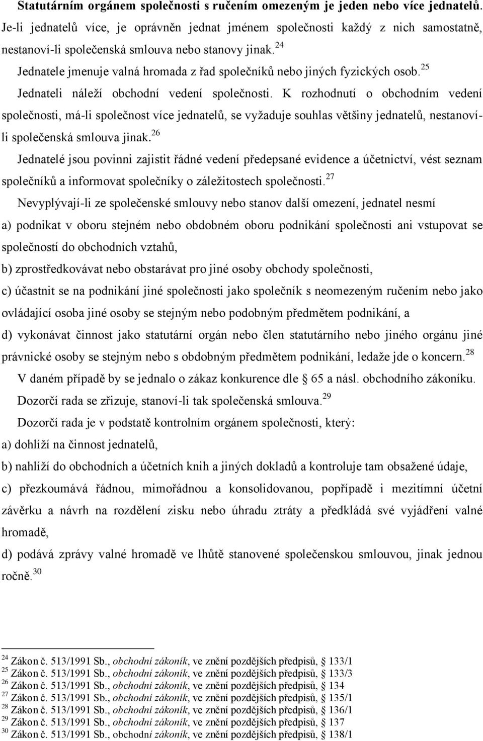 24 Jednatele jmenuje valná hromada z řad společníků nebo jiných fyzických osob. 25 Jednateli náleţí obchodní vedení společnosti.