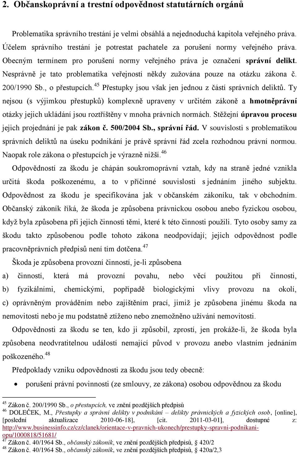 Nesprávně je tato problematika veřejností někdy zuţována pouze na otázku zákona č. 200/1990 Sb., o přestupcích. 45 Přestupky jsou však jen jednou z částí správních deliktů.