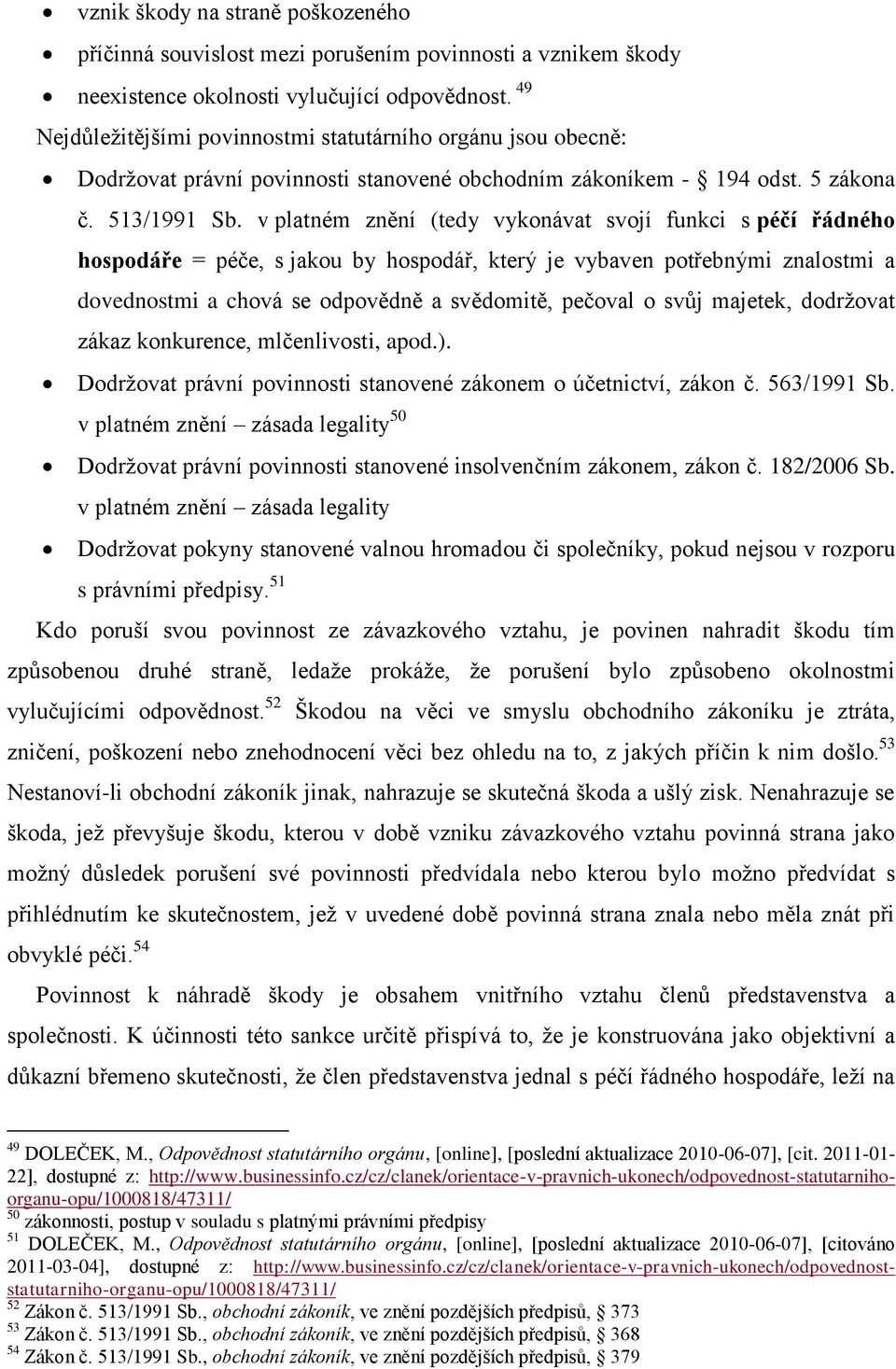 v platném znění (tedy vykonávat svojí funkci s péčí řádného hospodáře = péče, s jakou by hospodář, který je vybaven potřebnými znalostmi a dovednostmi a chová se odpovědně a svědomitě, pečoval o svůj
