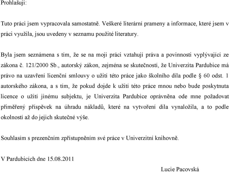 , autorský zákon, zejména se skutečností, ţe Univerzita Pardubice má právo na uzavření licenční smlouvy o uţití této práce jako školního díla podle 60 odst.