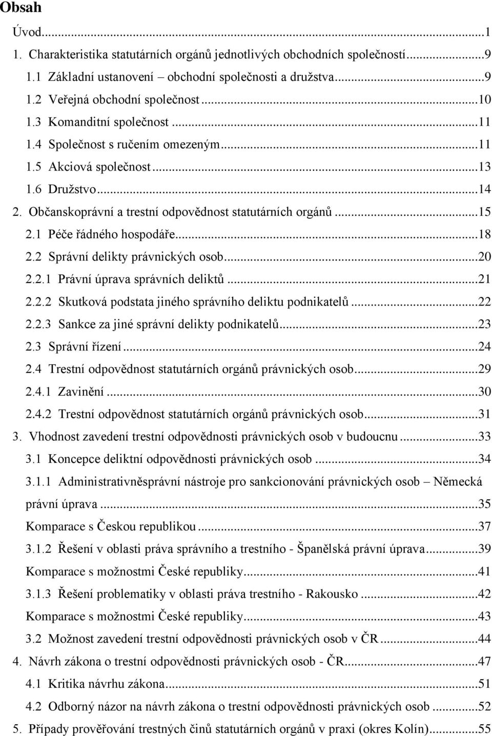 1 Péče řádného hospodáře... 18 2.2 Správní delikty právnických osob... 20 2.2.1 Právní úprava správních deliktů... 21 2.2.2 Skutková podstata jiného správního deliktu podnikatelů... 22 2.2.3 Sankce za jiné správní delikty podnikatelů.