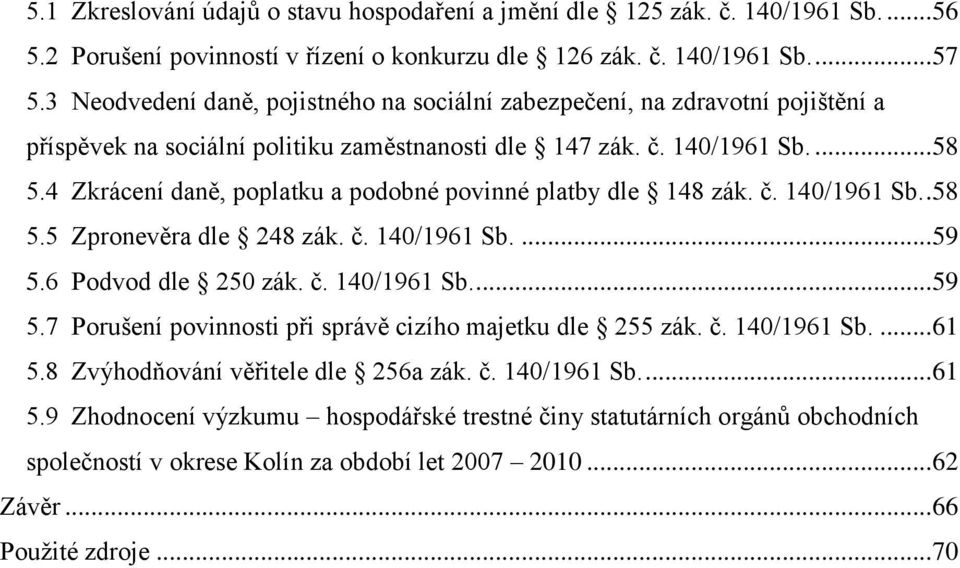 4 Zkrácení daně, poplatku a podobné povinné platby dle 148 zák. č. 140/1961 Sb.. 58 5.5 Zpronevěra dle 248 zák. č. 140/1961 Sb.... 59 5.6 Podvod dle 250 zák. č. 140/1961 Sb.... 59 5.7 Porušení povinnosti při správě cizího majetku dle 255 zák.