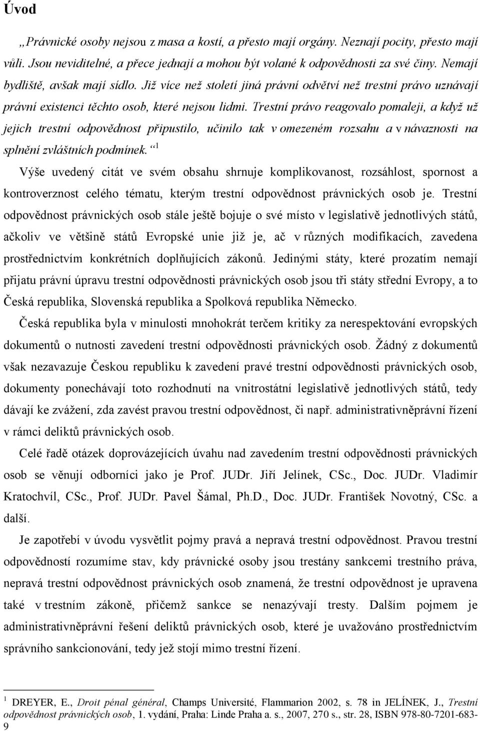 Trestní právo reagovalo pomaleji, a když už jejich trestní odpovědnost připustilo, učinilo tak v omezeném rozsahu a v návaznosti na splnění zvláštních podmínek.