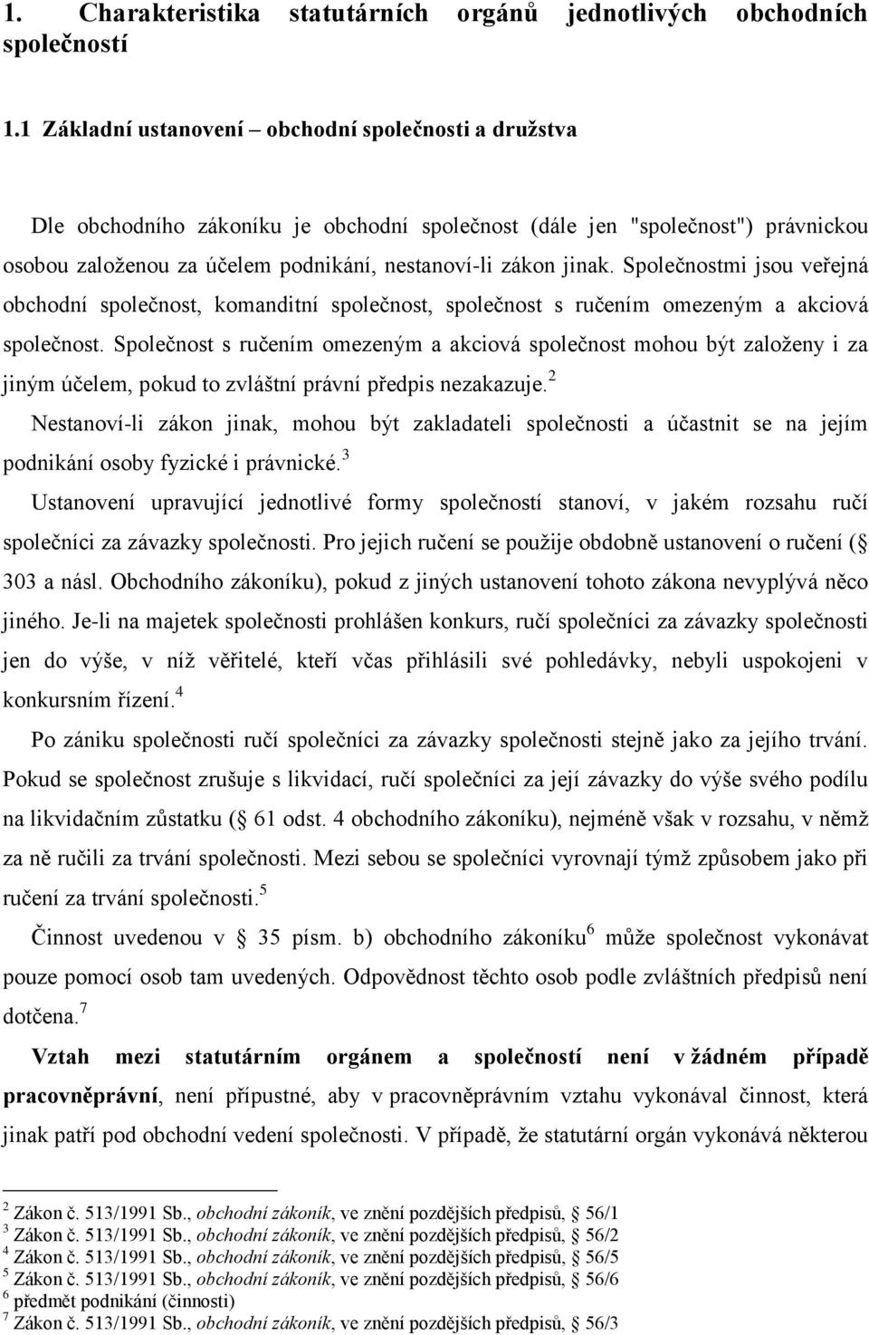 Společnostmi jsou veřejná obchodní společnost, komanditní společnost, společnost s ručením omezeným a akciová společnost.