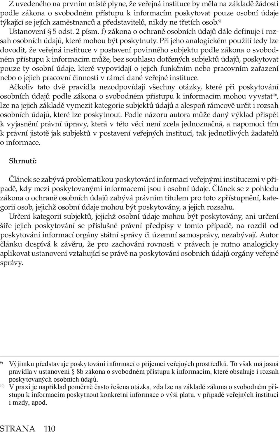 Při jeho analogickém použití tedy lze dovodit, že veřejná instituce v postavení povinného subjektu podle zákona o svobodném přístupu k informacím může, bez souhlasu dotčených subjektů údajů,