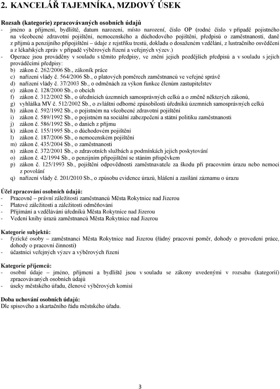 výběrových řízení a veřejných výzev.) - b) zákon č. 262/2006 Sb., zákoník práce c) nařízení vlády č. 564/2006 Sb., o platových poměrech zaměstnanců ve veřejné správě d) nařízení vlády č. 37/2003 Sb.