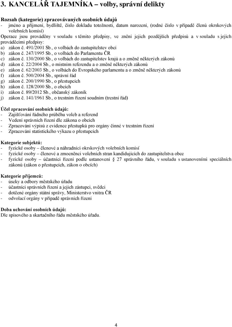 , o místním referendu a o změně některých zákonů e) zákon č. 62/2003 Sb., o volbách do Evropského parlamentu a o změně některých zákonů f) zákon č. 500/2004 Sb., správní řád g) zákon č. 200/1990 Sb.