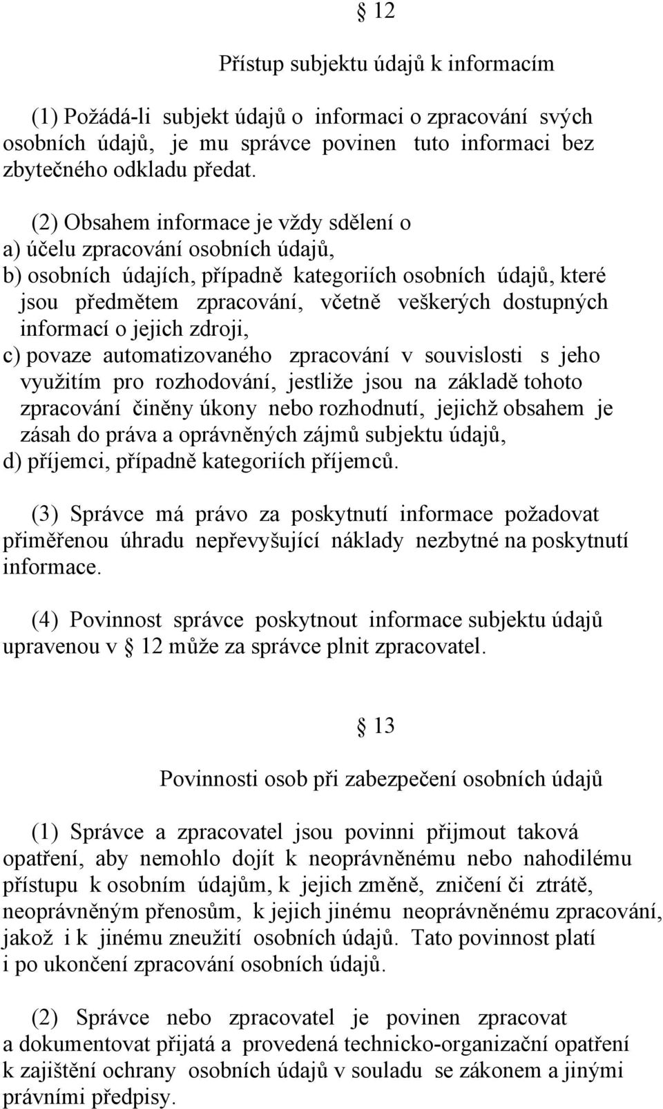 informací o jejich zdroji, c) povaze automatizovaného zpracování v souvislosti s jeho využitím pro rozhodování, jestliže jsou na základě tohoto zpracování činěny úkony nebo rozhodnutí, jejichž