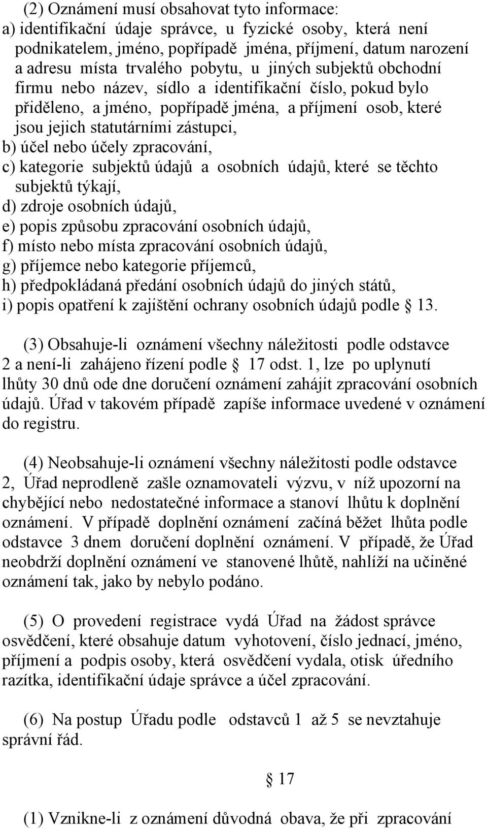 zpracování, c) kategorie subjektů údajů a osobních údajů, které se těchto subjektů týkají, d) zdroje osobních údajů, e) popis způsobu zpracování osobních údajů, f) místo nebo místa zpracování