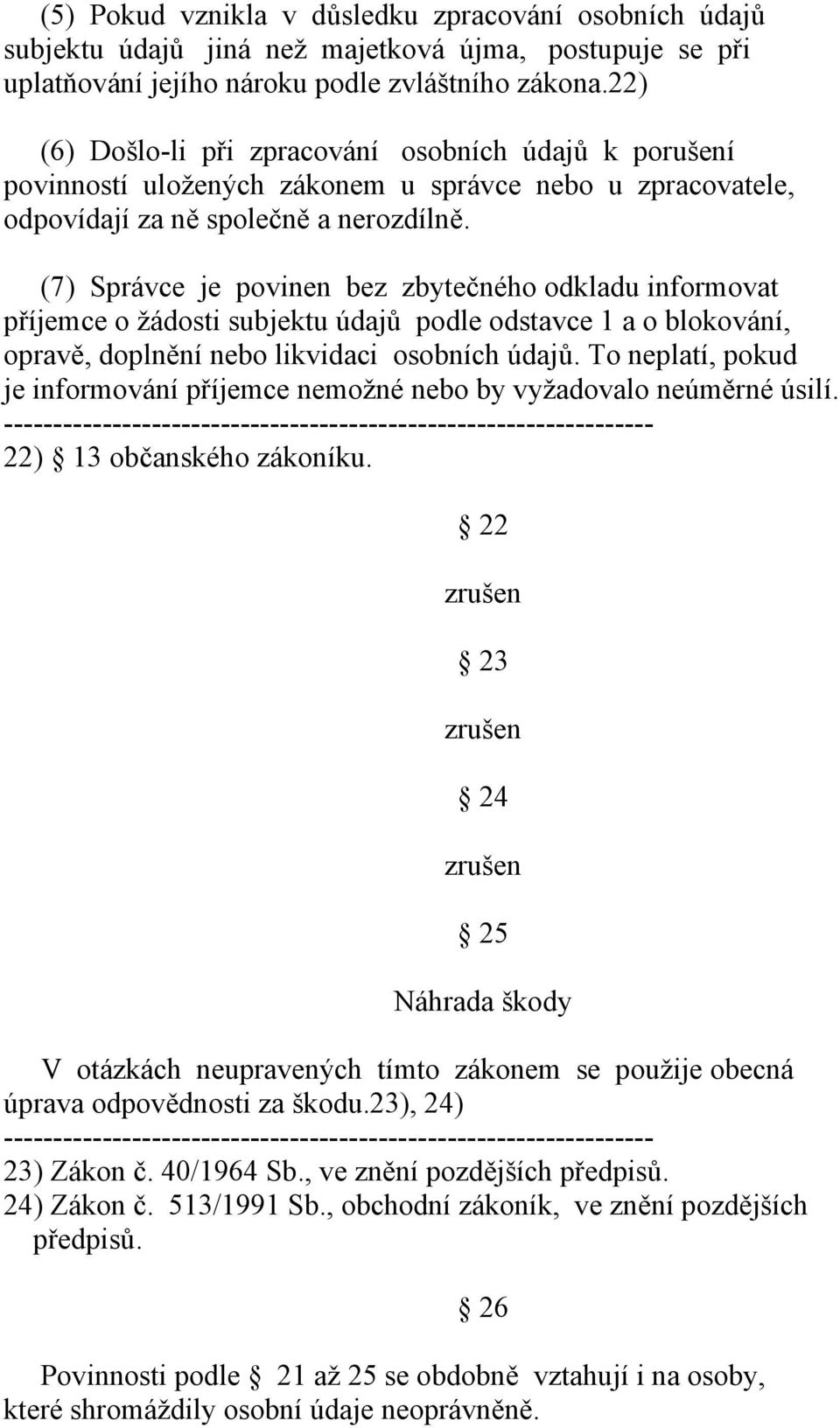 (7) Správce je povinen bez zbytečného odkladu informovat příjemce o žádosti subjektu údajů podle odstavce 1 a o blokování, opravě, doplnění nebo likvidaci osobních údajů.