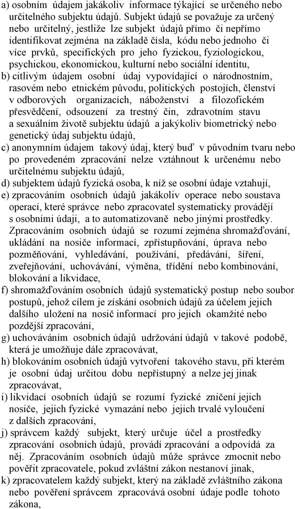 fyzickou, fyziologickou, psychickou, ekonomickou, kulturní nebo sociální identitu, b) citlivým údajem osobní údaj vypovídající o národnostním, rasovém nebo etnickém původu, politických postojích,