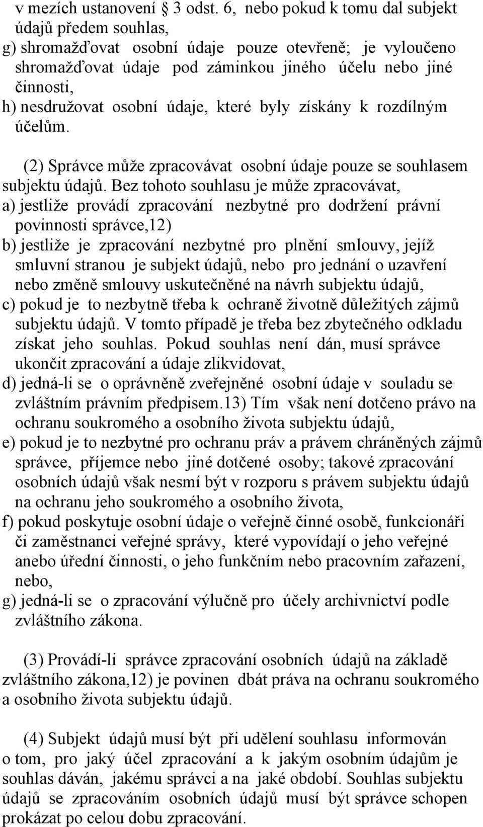 údaje, které byly získány k rozdílným účelům. (2) Správce může zpracovávat osobní údaje pouze se souhlasem subjektu údajů.