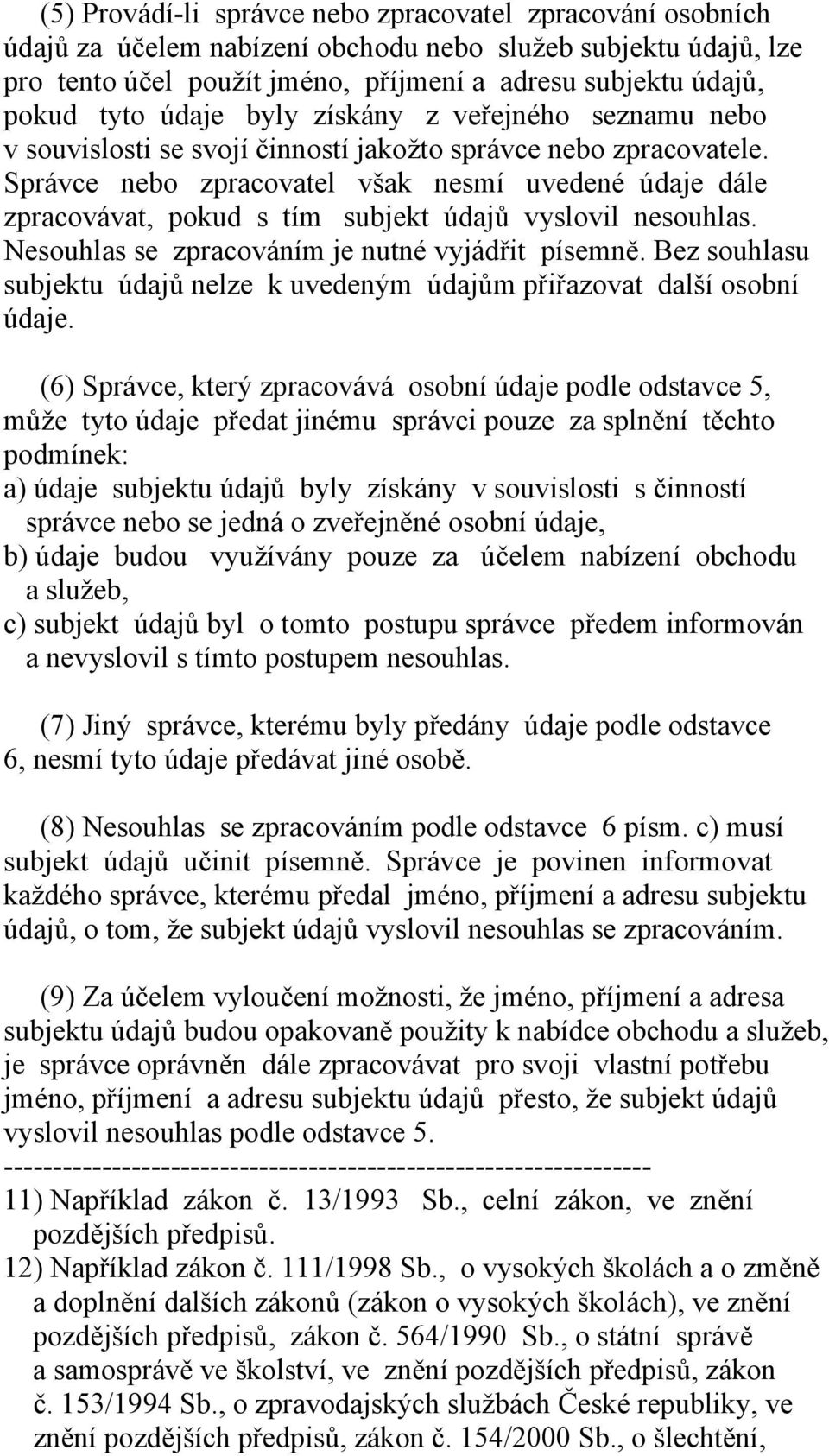 Správce nebo zpracovatel však nesmí uvedené údaje dále zpracovávat, pokud s tím subjekt údajů vyslovil nesouhlas. Nesouhlas se zpracováním je nutné vyjádřit písemně.