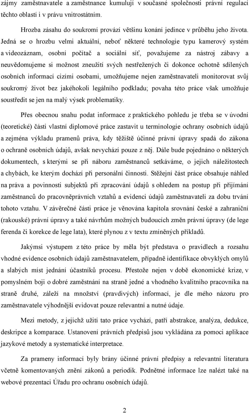 Jedná se o hrozbu velmi aktuální, neboť některé technologie typu kamerový systém a videozáznam, osobní počítač a sociální síť, považujeme za nástroj zábavy a neuvědomujeme si možnost zneužití svých