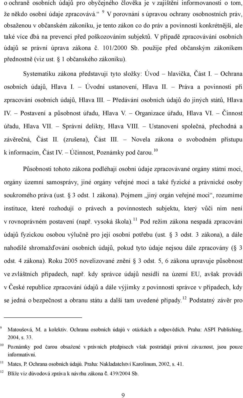 V případě zpracovávání osobních údajů se právní úprava zákona č. 101/2000 Sb. použije před občanským zákoníkem přednostně (viz ust. 1 občanského zákoníku).