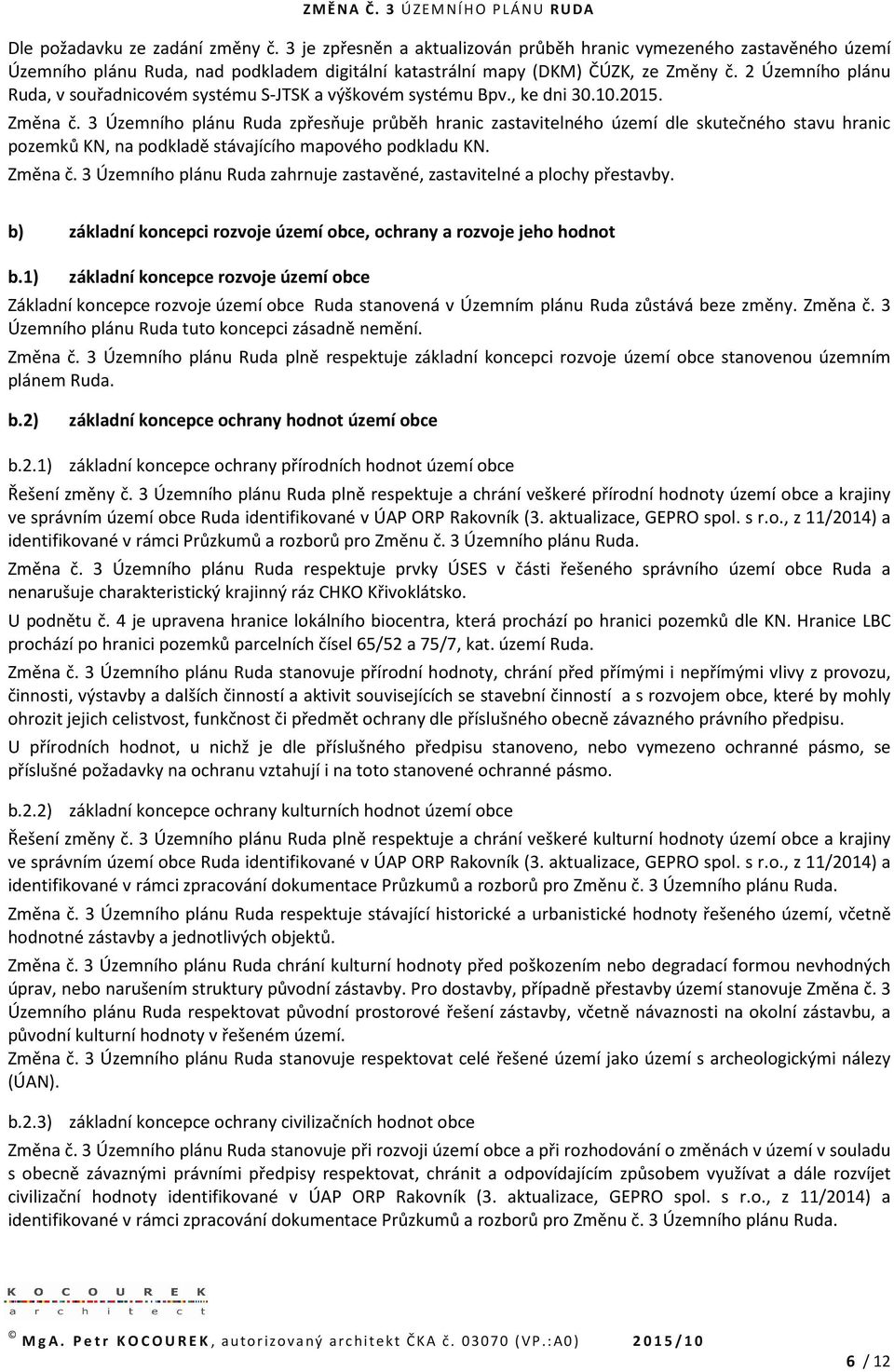 3 Územního plánu Ruda zpřesňuje průběh hranic zastavitelného území dle skutečného stavu hranic pozemků KN, na podkladě stávajícího mapového podkladu KN. Změna č.