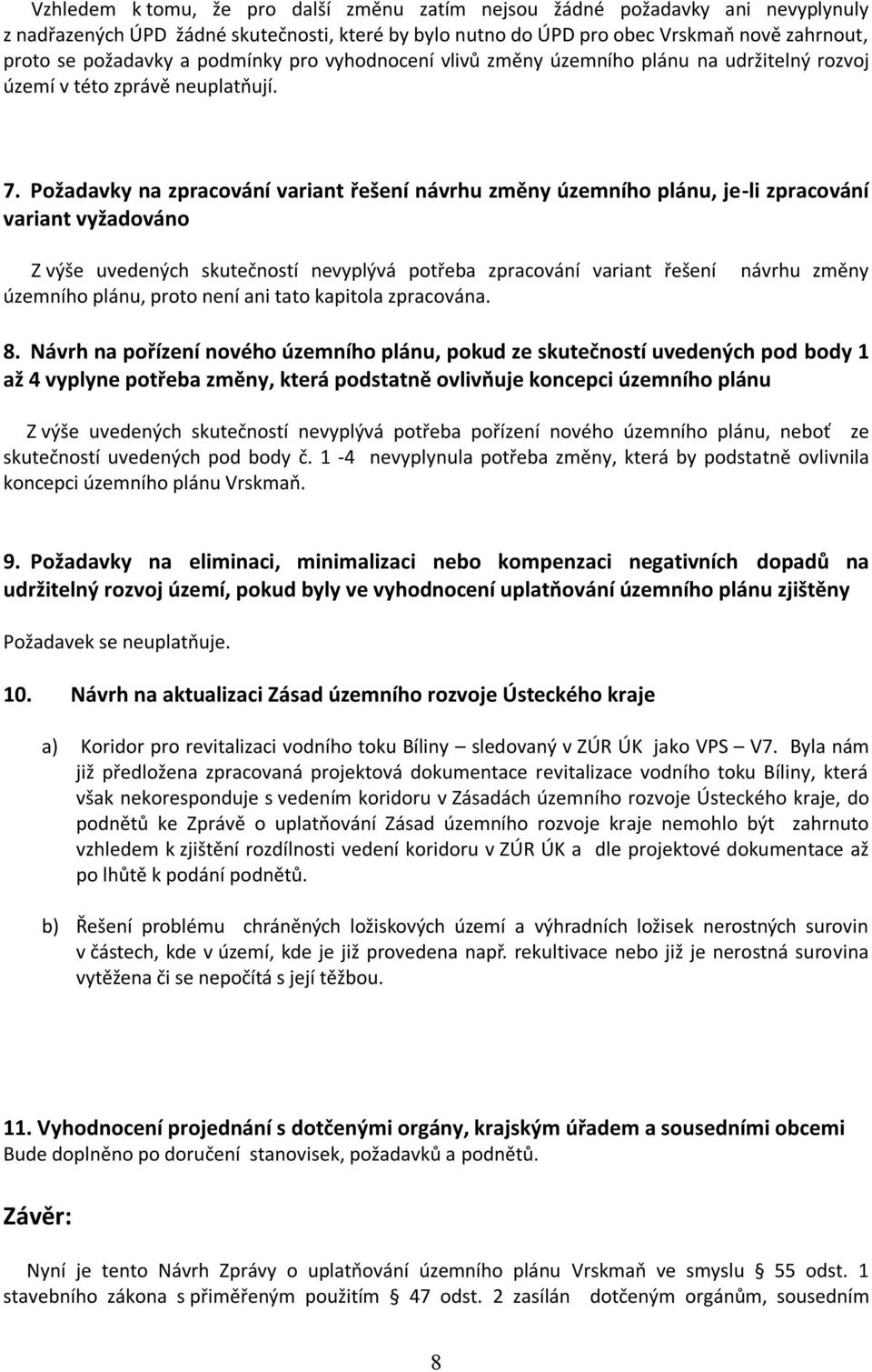 Požadavky na zpracování variant řešení návrhu změny územního plánu, je-li zpracování variant vyžadováno Z výše uvedených skutečností nevyplývá potřeba zpracování variant řešení územního plánu, proto