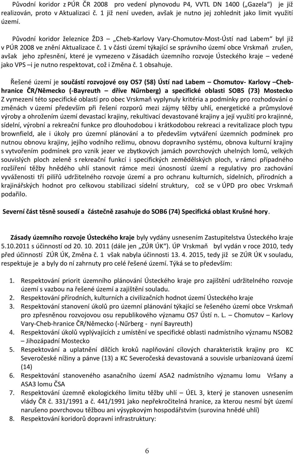 1 v části území týkající se správního území obce Vrskmaň zrušen, avšak jeho zpřesnění, které je vymezeno v Zásadách územního rozvoje Ústeckého kraje vedené jako VPS i je nutno respektovat, což i