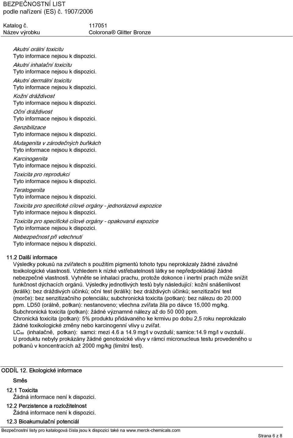 2 Další informace Výsledky pokusů na zvířatech s použitím pigmentů tohoto typu neprokázaly žádné závažné toxikologické vlastnosti.