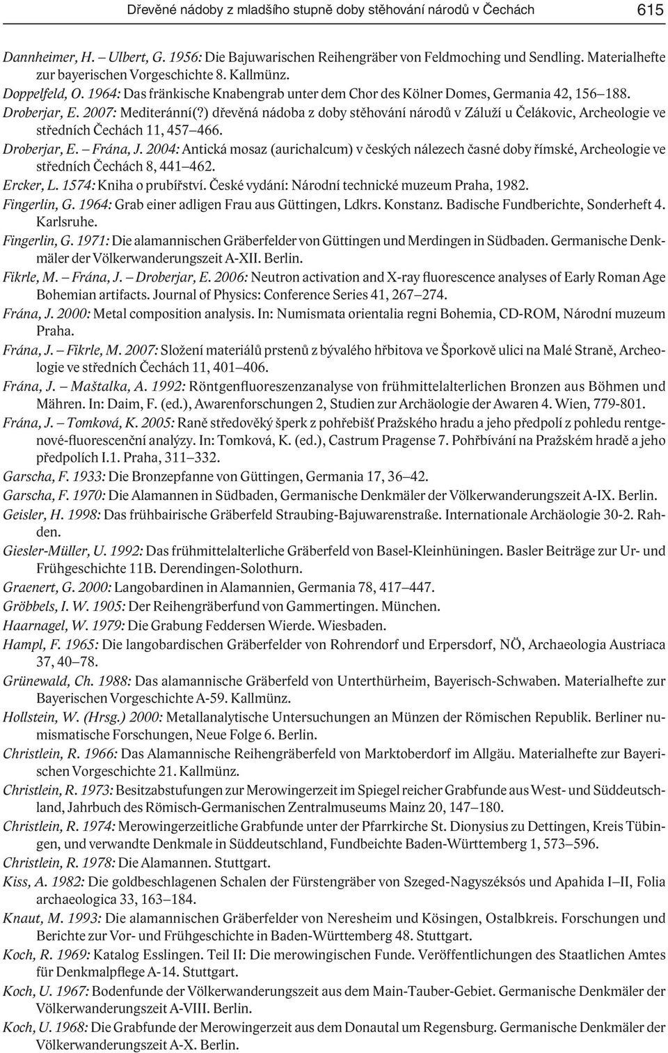 ) dřevěná nádoba z doby stěhování národů v Záluží u Čelákovic, Archeologie ve středních Čechách 11, 457 466. Droberjar, E. Frána, J.