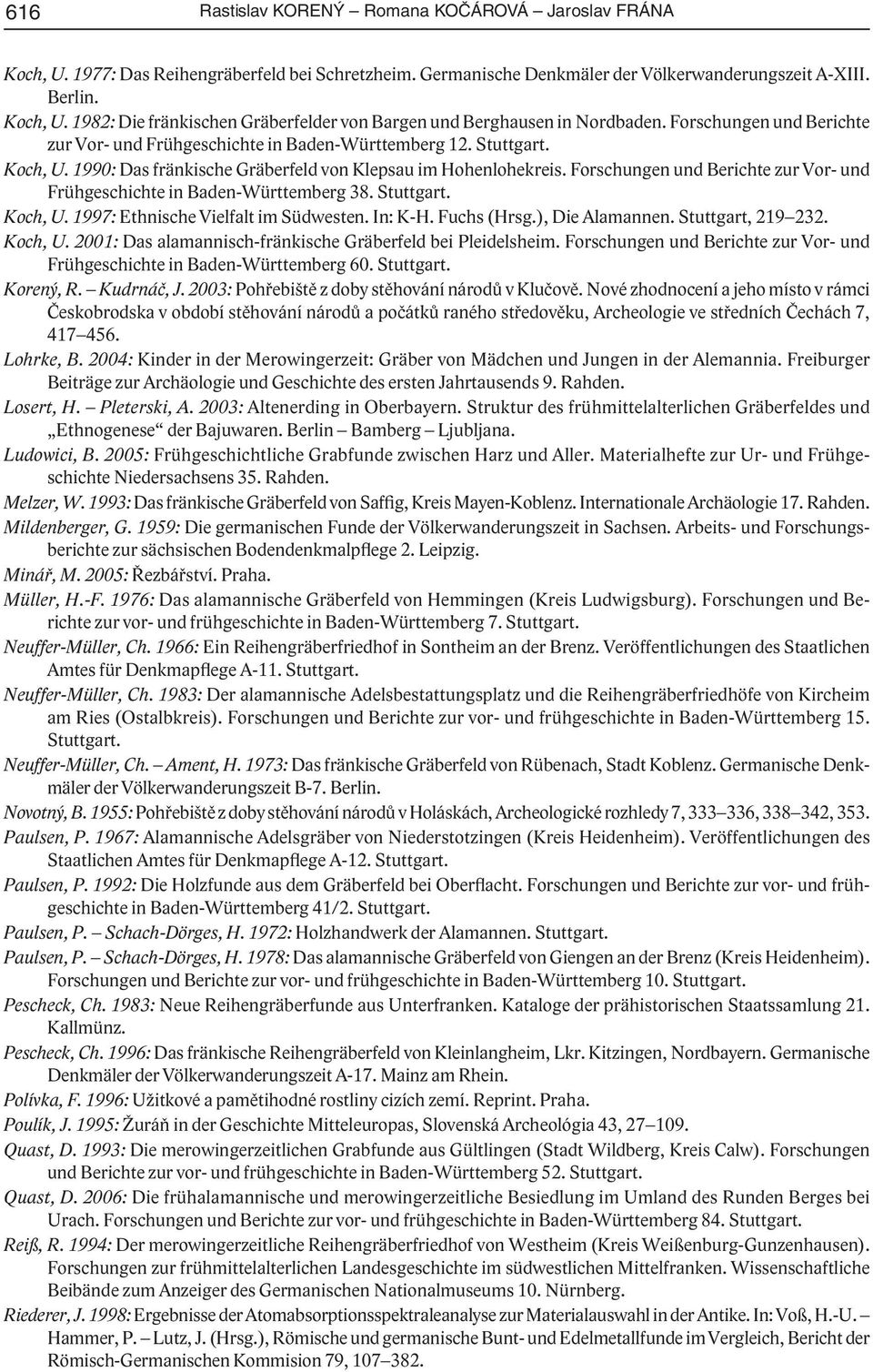 Forschungen und Berichte zur Vor- und Frühgeschichte in Baden-Württemberg 38. Stuttgart. Koch, U. 1997: Ethnische Vielfalt im Südwesten. In: K-H. Fuchs (Hrsg.), Die Alamannen. Stuttgart, 219 232.